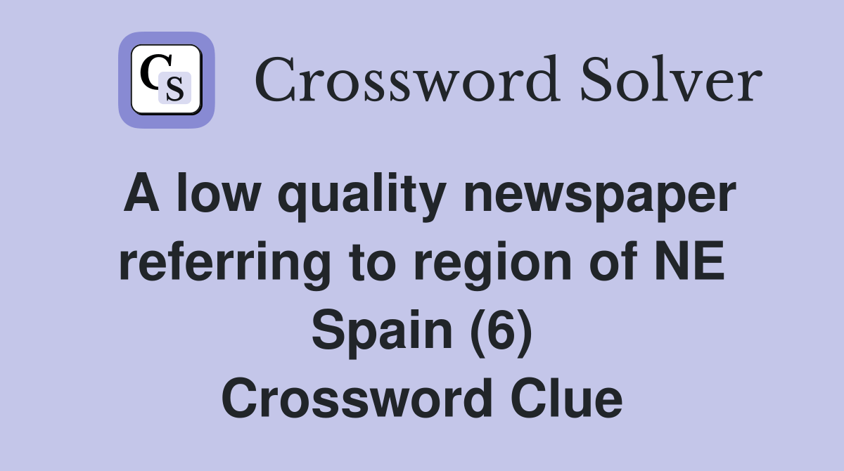 A low quality newspaper referring to region of NE Spain (6) Crossword